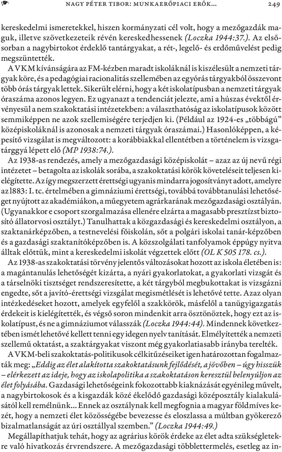 A VKM kívánságára az FM-kézben maradt iskoláknál is kiszélesült a nemzeti tárgyak köre, és a pedagógiai racionalitás szellemében az egyórás tárgyakból összevont több órás tárgyak lettek.