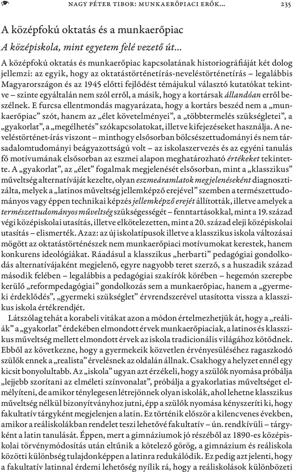 oktatástörténetírás-neveléstörténetírás legalábbis Magyarországon és az 1945 előtti fejlődést témájukul választó kutatókat tekintve szinte egyáltalán nem szól erről, a másik, hogy a kortársak