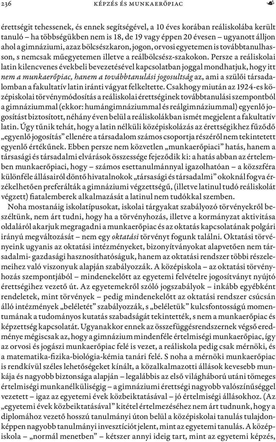 Persze a reáliskolai latin kilencvenes évekbeli bevezetésével kapcsolatban joggal mondhatjuk, hogy itt nem a munkaerőpiac, hanem a továbbtanulási jogosultság az, ami a szülői társadalomban a