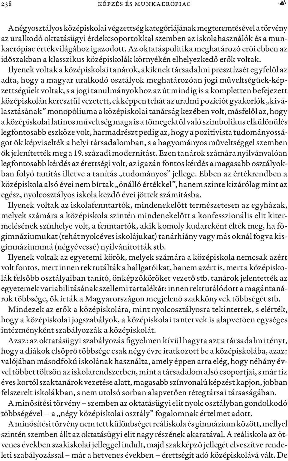 Ilyenek voltak a középiskolai tanárok, akiknek társadalmi presztízsét egyfelől az adta, hogy a magyar uralkodó osztályok meghatározóan jogi műveltségűek-képzettségűek voltak, s a jogi tanulmányokhoz