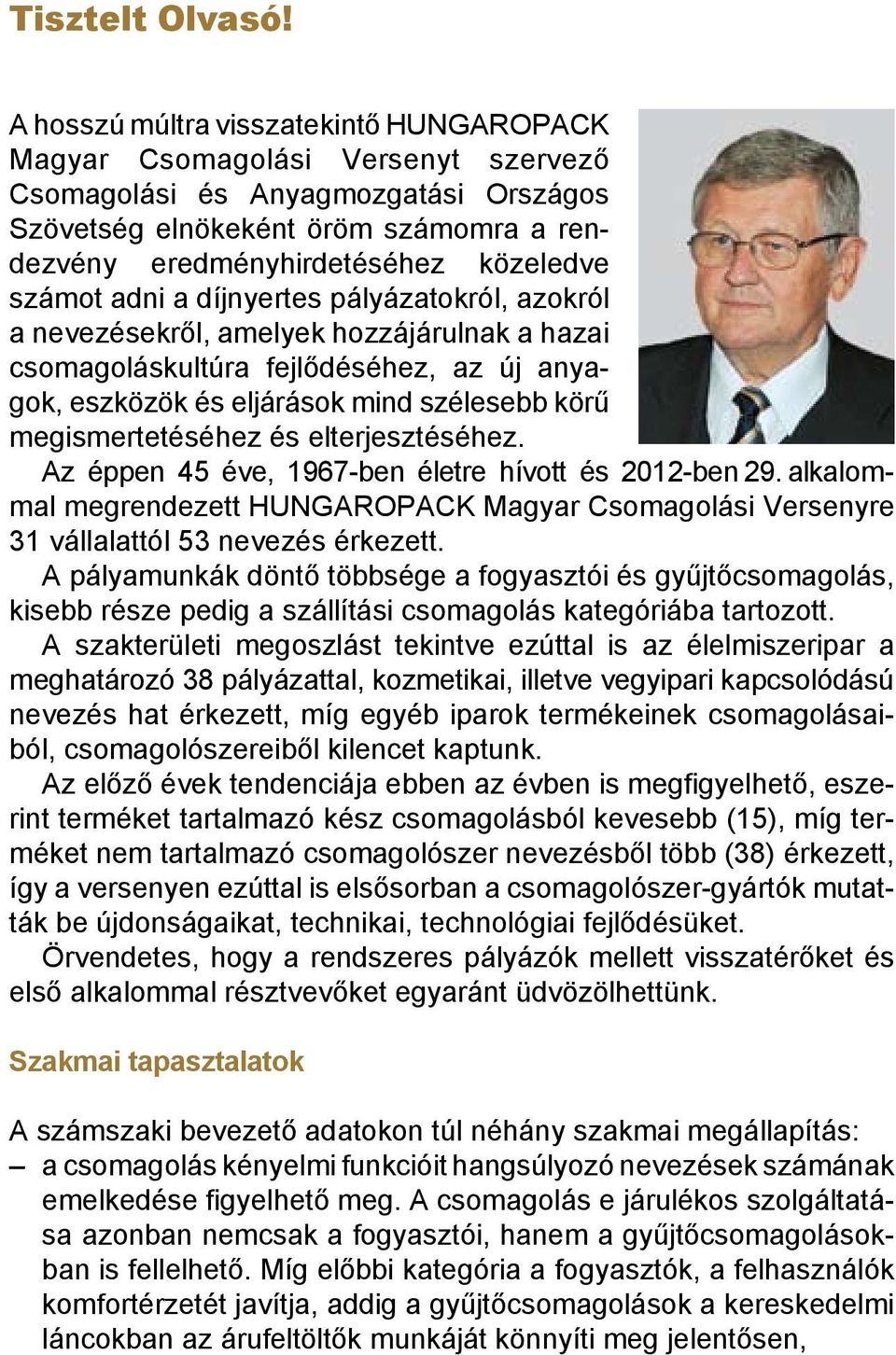 számot adni a díjnyertes pályázatokról, azokról a nevezésekről, amelyek hozzájárulnak a hazai csomagoláskultúra fejlődéséhez, az új anyagok, eszközök és eljárások mind szélesebb körű