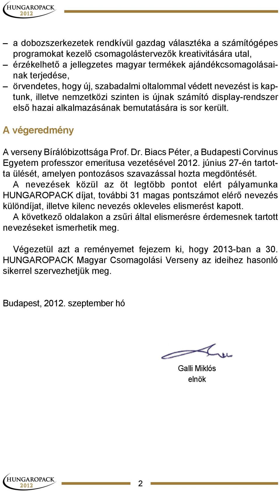 A végeredmény A verseny Bírálóbizottsága Prof. Dr. Biacs Péter, a Budapesti Corvinus Egyetem professzor emeritusa vezetésével 2012.