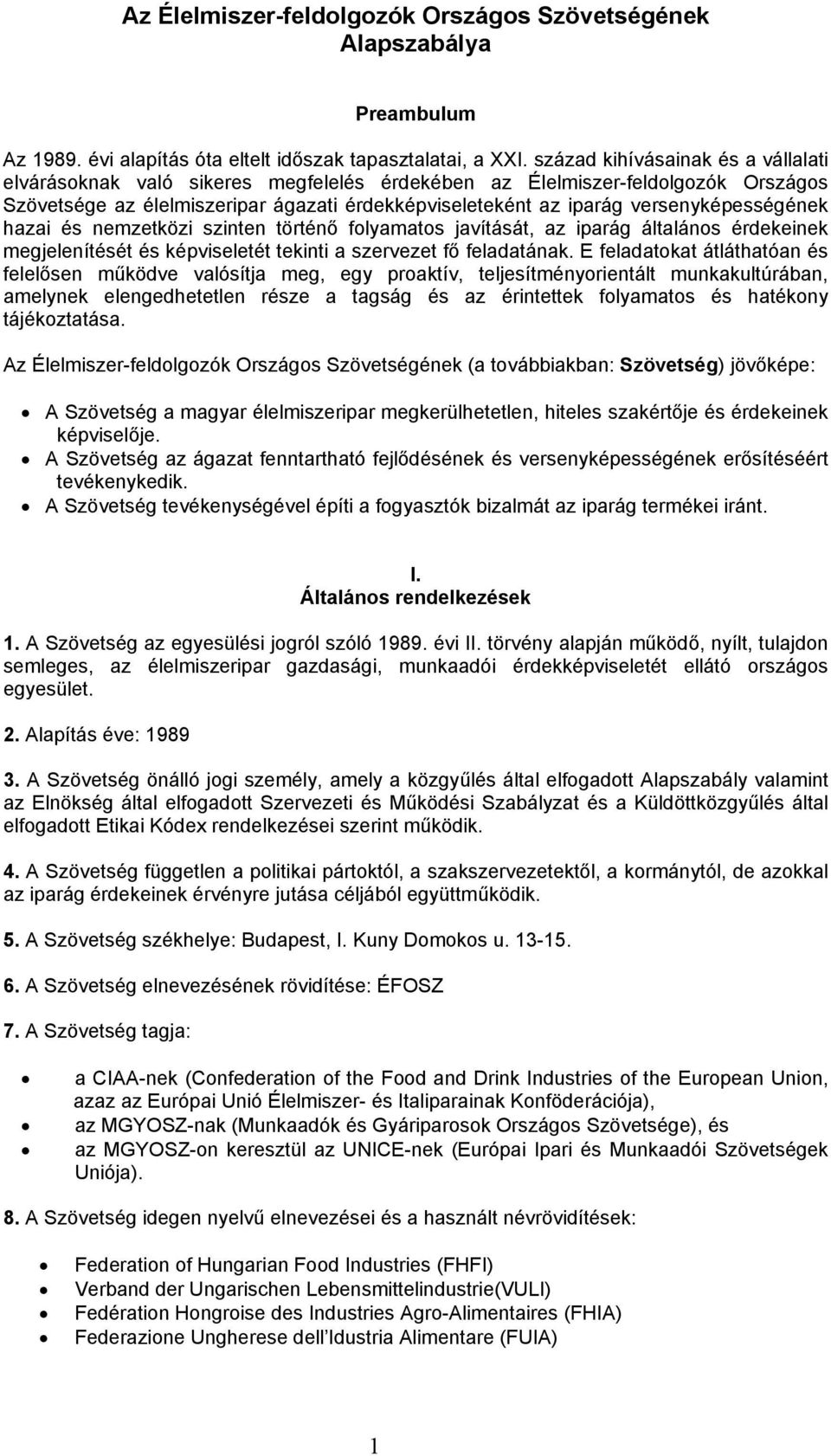 versenyképességének hazai és nemzetközi szinten történő folyamatos javítását, az iparág általános érdekeinek megjelenítését és képviseletét tekinti a szervezet fő feladatának.