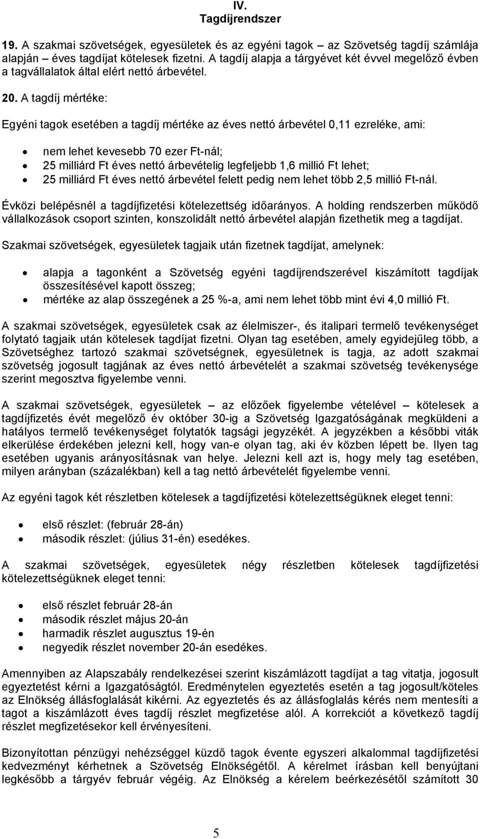 A tagdíj mértéke: Egyéni tagok esetében a tagdíj mértéke az éves nettó árbevétel 0,11 ezreléke, ami: nem lehet kevesebb 70 ezer Ft-nál; 25 milliárd Ft éves nettó árbevételig legfeljebb 1,6 millió Ft