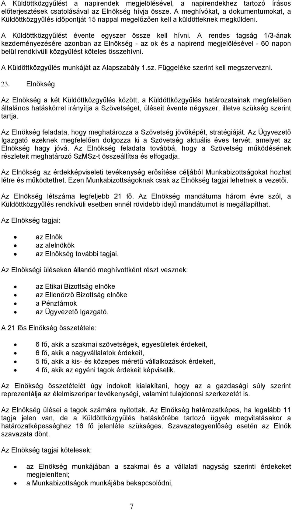 A rendes tagság 1/3-ának kezdeményezésére azonban az Elnökség - az ok és a napirend megjelölésével - 60 napon belül rendkívüli közgyűlést köteles összehívni.