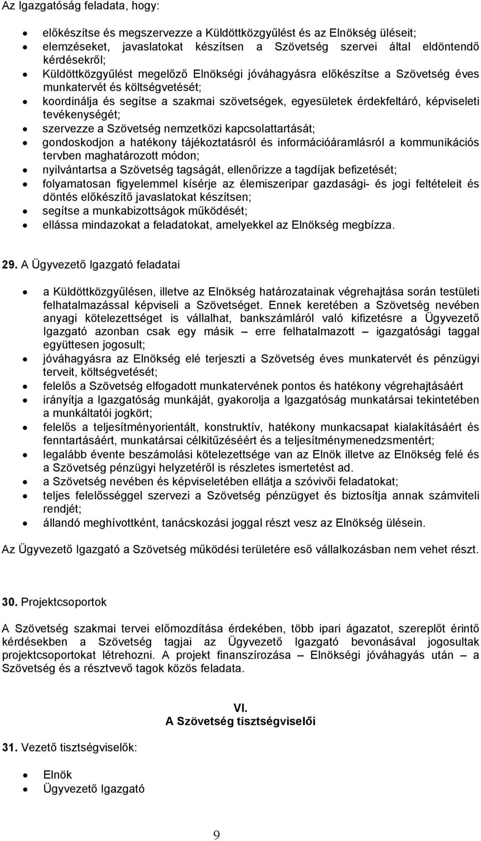 tevékenységét; szervezze a Szövetség nemzetközi kapcsolattartását; gondoskodjon a hatékony tájékoztatásról és információáramlásról a kommunikációs tervben maghatározott módon; nyilvántartsa a