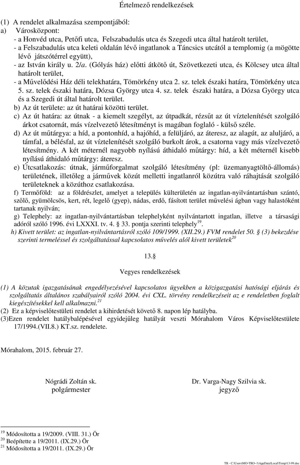 (Gólyás ház) előtti átkötő út, Szövetkezeti utca, és Kölcsey utca által határolt terület, - a Művelődési Ház déli telekhatára, Tömörkény utca 2. sz. telek északi határa, Tömörkény utca 5. sz. telek északi határa, Dózsa György utca 4.