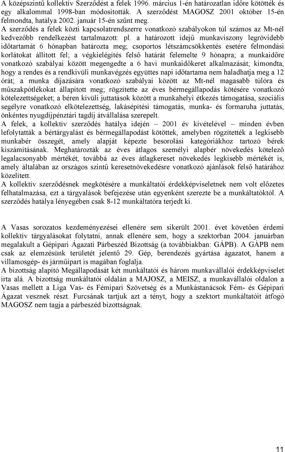 a határozott idejű munkaviszony legrövidebb időtartamát 6 hónapban határozta meg; csoportos létszámcsökkentés esetére felmondási korlátokat állított fel; a végkielégítés felső határát felemelte 9