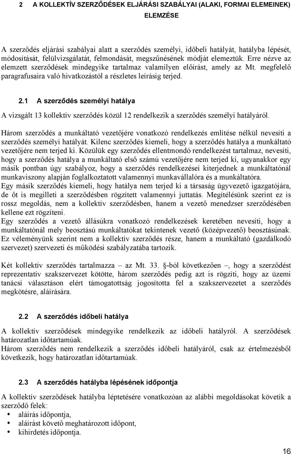 megfelelő paragrafusaira való hivatkozástól a részletes leírásig terjed. 2.1 A szerződés személyi hatálya A vizsgált 13 kollektív szerződés közül 12 rendelkezik a szerződés személyi hatályáról.