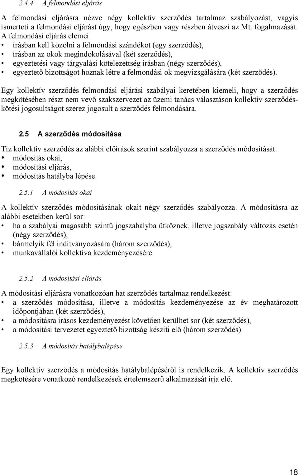 A felmondási eljárás elemei: írásban kell közölni a felmondási szándékot (egy szerződés), írásban az okok megindokolásával (két szerződés), egyeztetési vagy tárgyalási kötelezettség írásban (négy