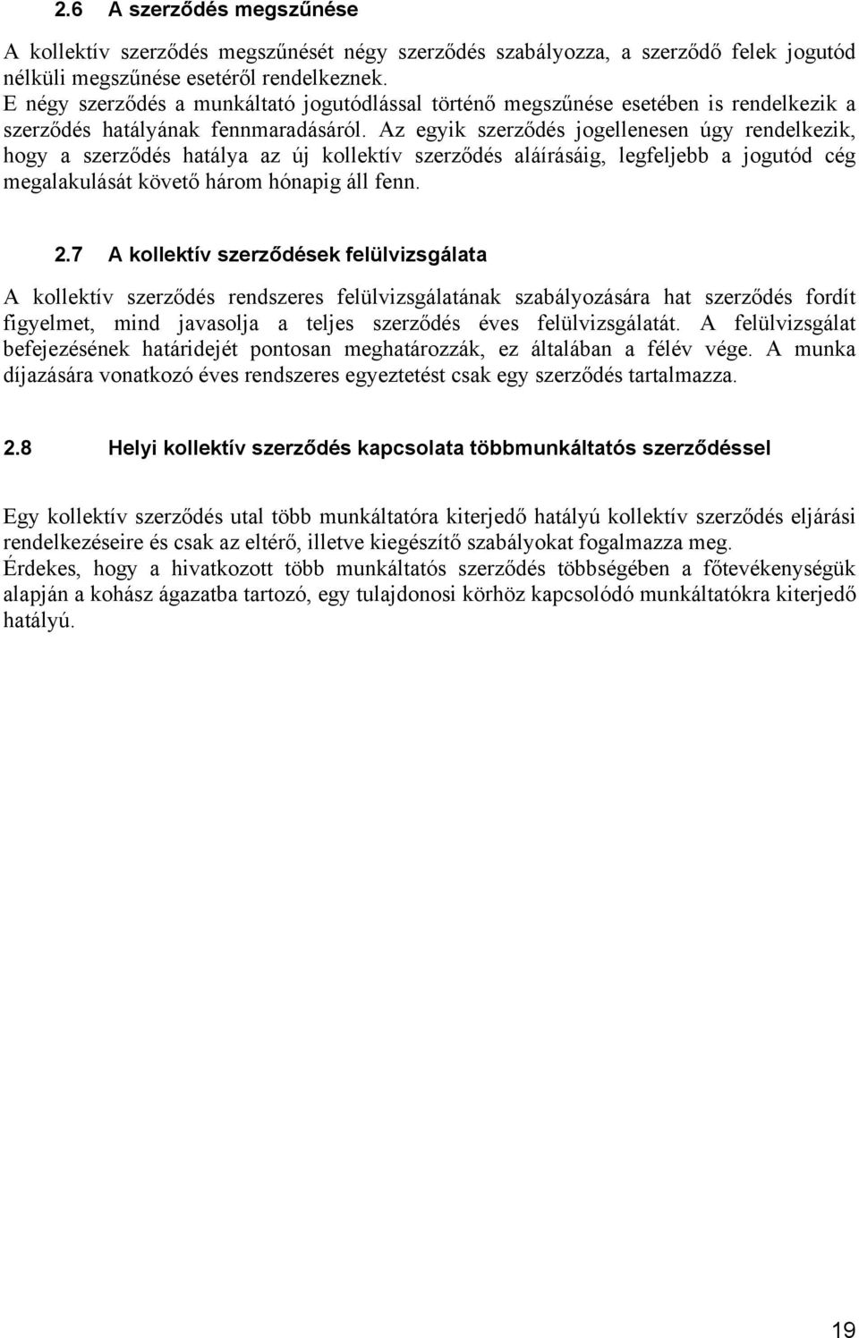 Az egyik szerződés jogellenesen úgy rendelkezik, hogy a szerződés hatálya az új kollektív szerződés aláírásáig, legfeljebb a jogutód cég megalakulását követő három hónapig áll fenn. 2.