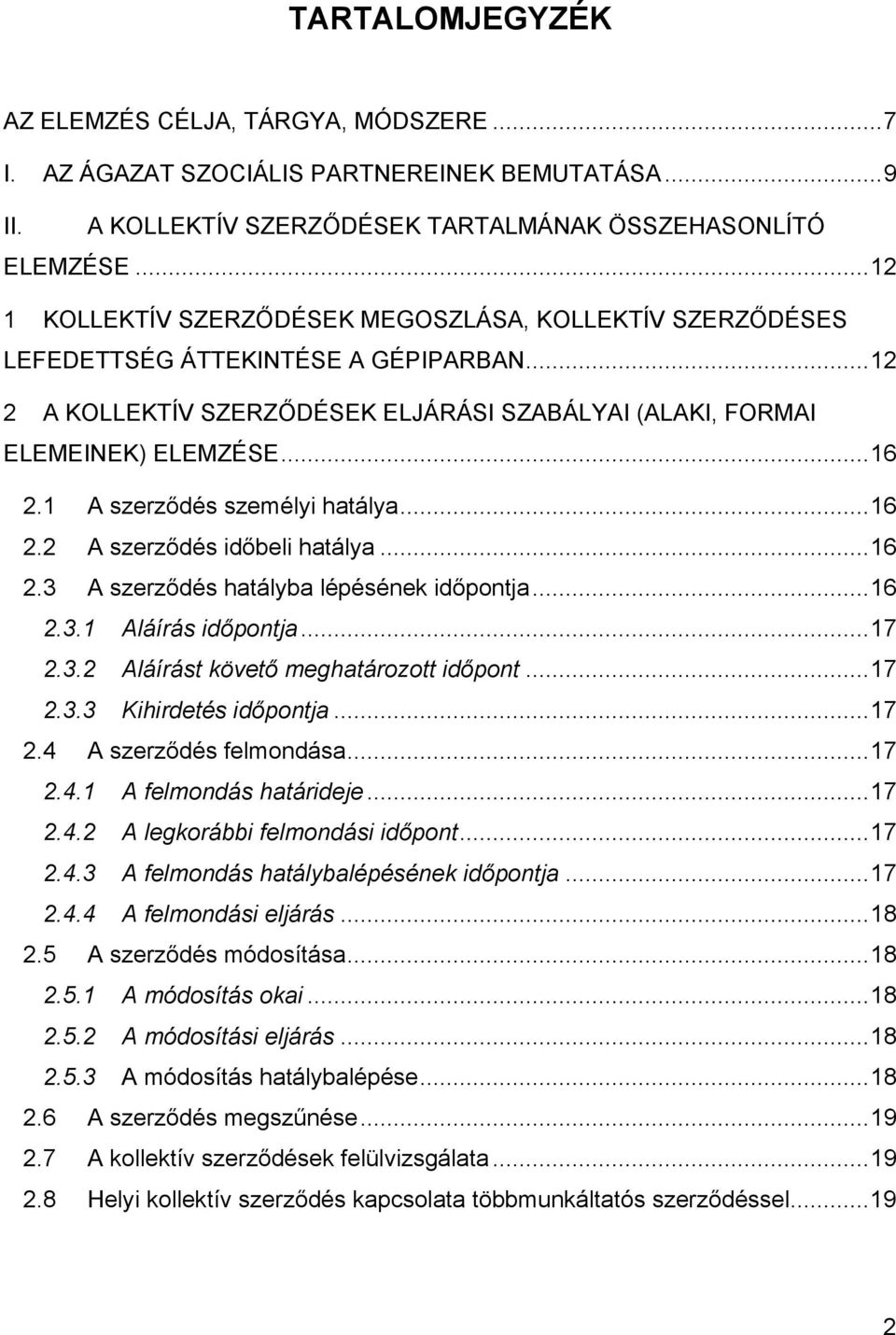 1 A szerződés személyi hatálya...16 2.2 A szerződés időbeli hatálya...16 2.3 A szerződés hatályba lépésének időpontja...16 2.3.1 Aláírás időpontja...17 2.3.2 Aláírást követő meghatározott időpont.