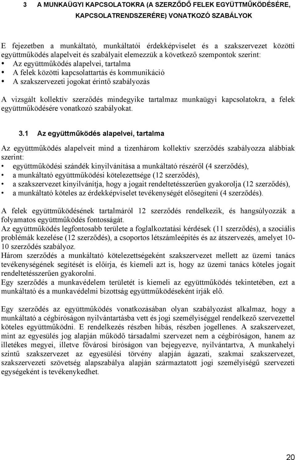 szabályozás A vizsgált kollektív szerződés mindegyike tartalmaz munkaügyi kapcsolatokra, a felek együttműködésére vonatkozó szabályokat. 3.