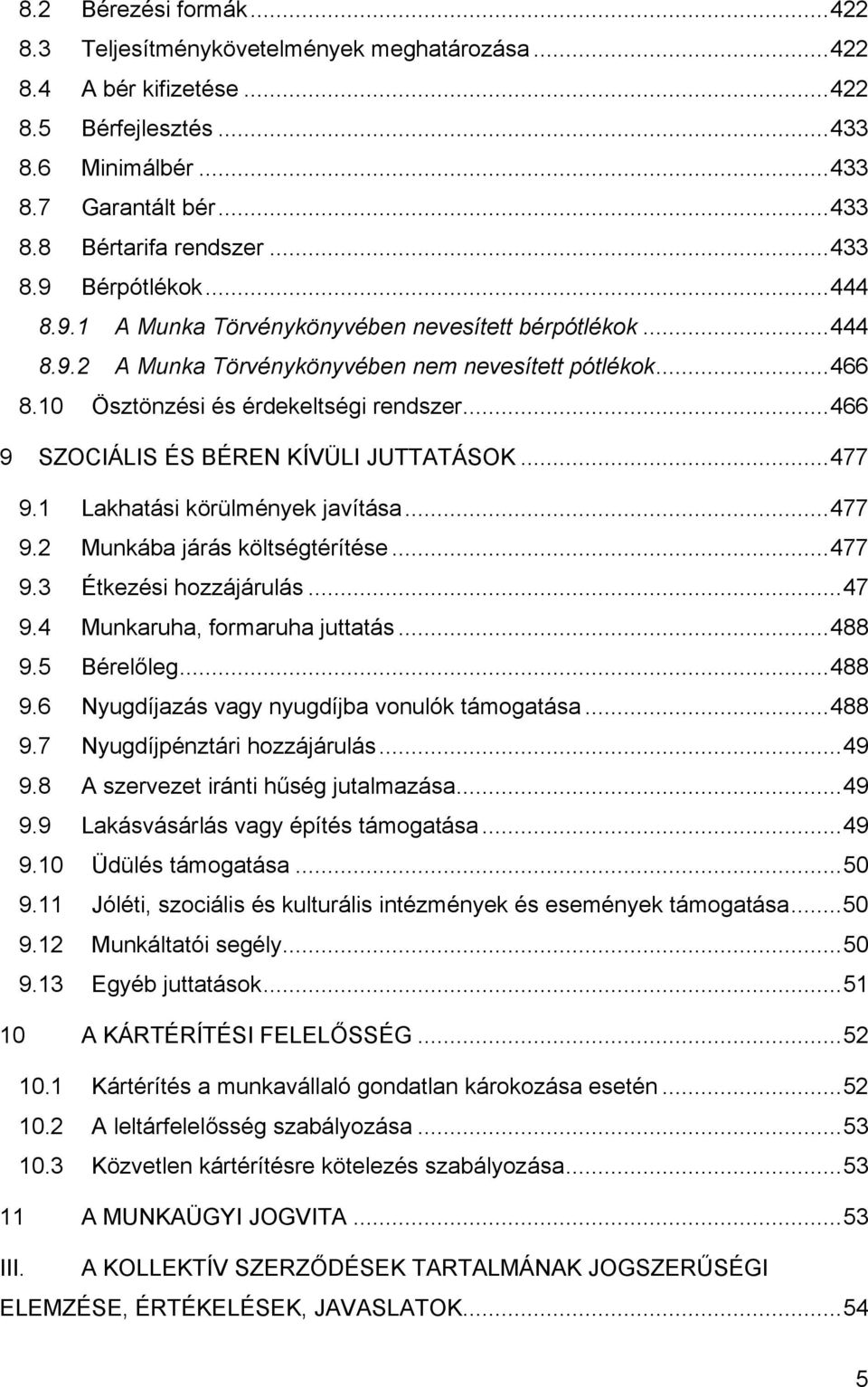 ..466 9 SZOCIÁLIS ÉS BÉREN KÍVÜLI JUTTATÁSOK...477 9.1 Lakhatási körülmények javítása...477 9.2 Munkába járás költségtérítése...477 9.3 Étkezési hozzájárulás...47 9.4 Munkaruha, formaruha juttatás.