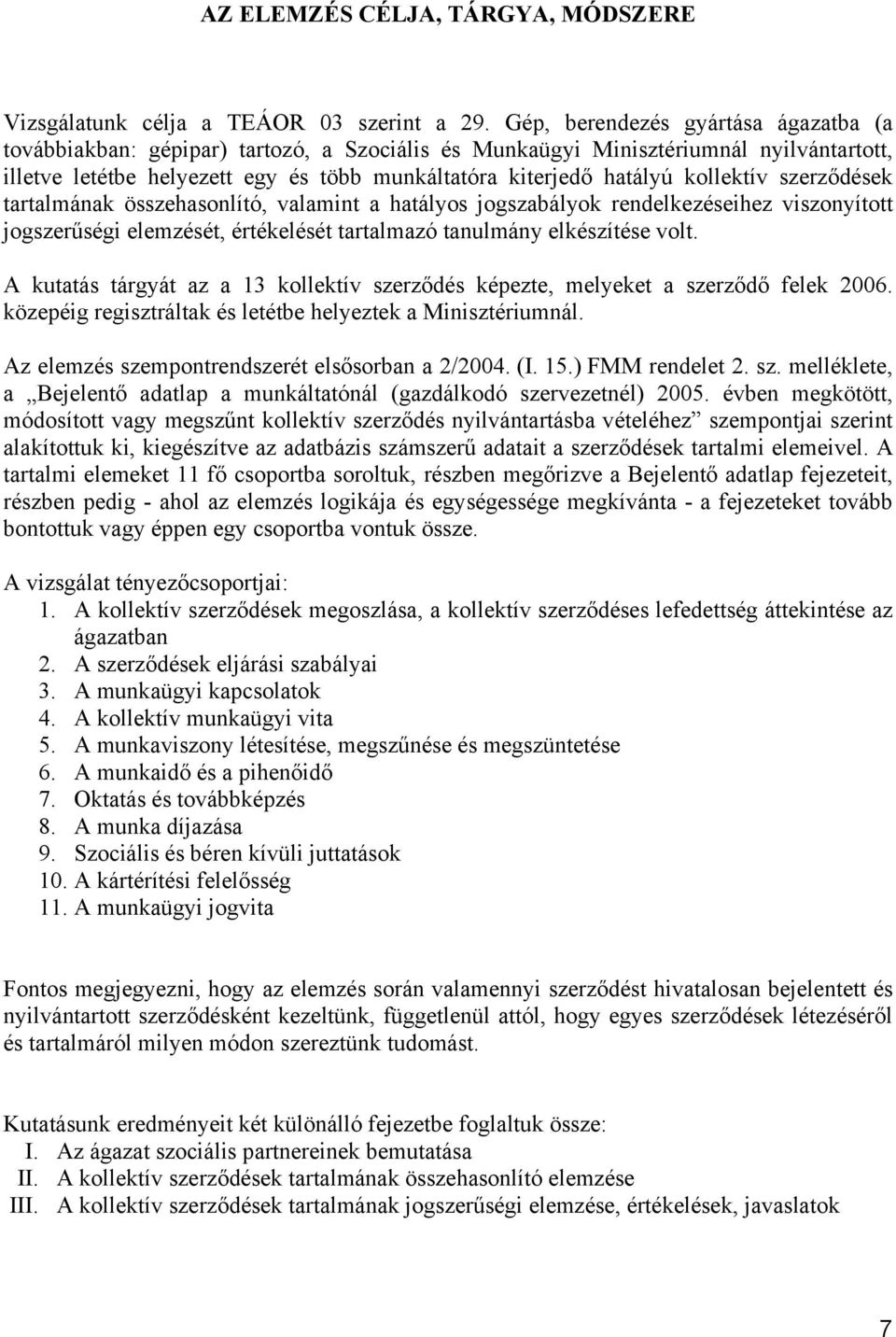 kollektív szerződések tartalmának összehasonlító, valamint a hatályos jogszabályok rendelkezéseihez viszonyított jogszerűségi elemzését, értékelését tartalmazó tanulmány elkészítése volt.