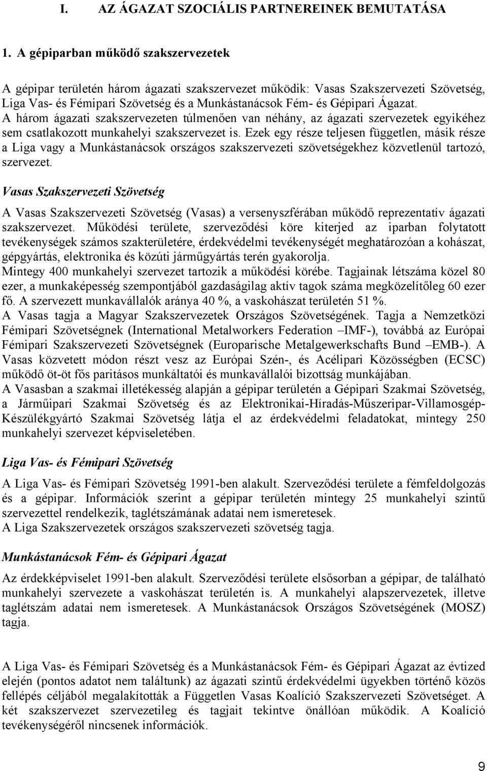 Ágazat. A három ágazati szakszervezeten túlmenően van néhány, az ágazati szervezetek egyikéhez sem csatlakozott munkahelyi szakszervezet is.