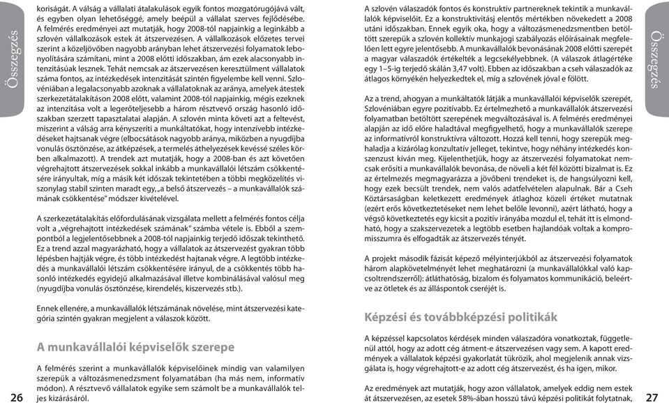 A vállalkozások előzetes tervei szerint a közeljövőben nagyobb arányban lehet átszervezési folyamatok lebonyolítására számítani, mint a 2008 előtti időszakban, ám ezek alacsonyabb intenzitásúak