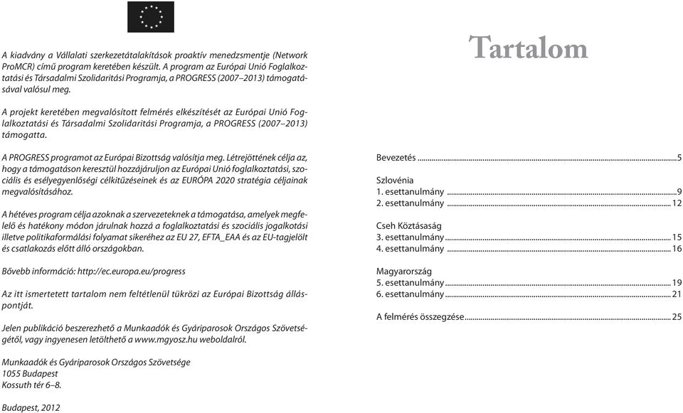 Tartalom A projekt keretében megvalósított felmérés elkészítését az Európai Unió Foglalkoztatási és Társadalmi Szolidaritási Programja, a PROGRESS (2007 2013) támogatta.