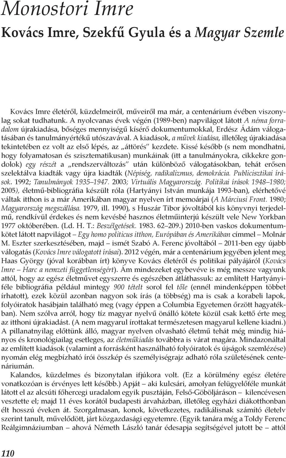 A kiadások, a művek kiadása, illetőleg újrakiadása tekintetében ez volt az első lépés, az áttörés kezdete.