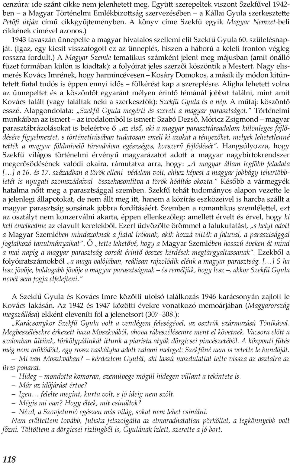 A könyv címe Szekfű egyik Magyar Nemzet-beli cikkének címével azonos.) 1943 tavaszán ünnepelte a magyar hivatalos szellemi elit Szekfű Gyula 60. születésnapját.