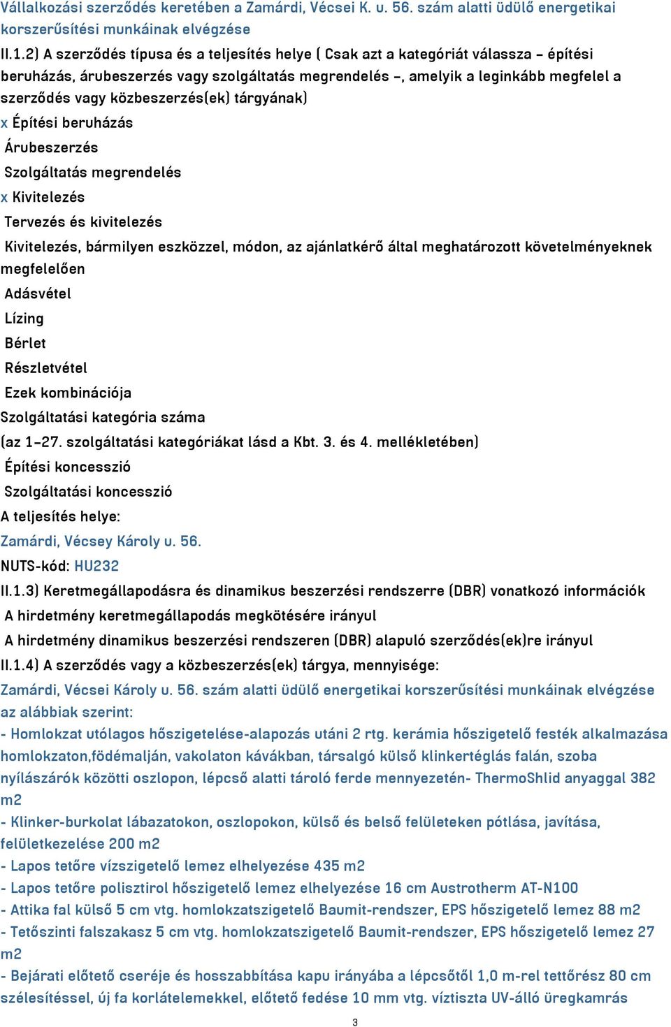 közbeszerzés(ek) tárgyának) x Építési beruházás Árubeszerzés Szolgáltatás megrendelés x Kivitelezés Tervezés és kivitelezés Kivitelezés, bármilyen eszközzel, módon, az ajánlatkérő által meghatározott