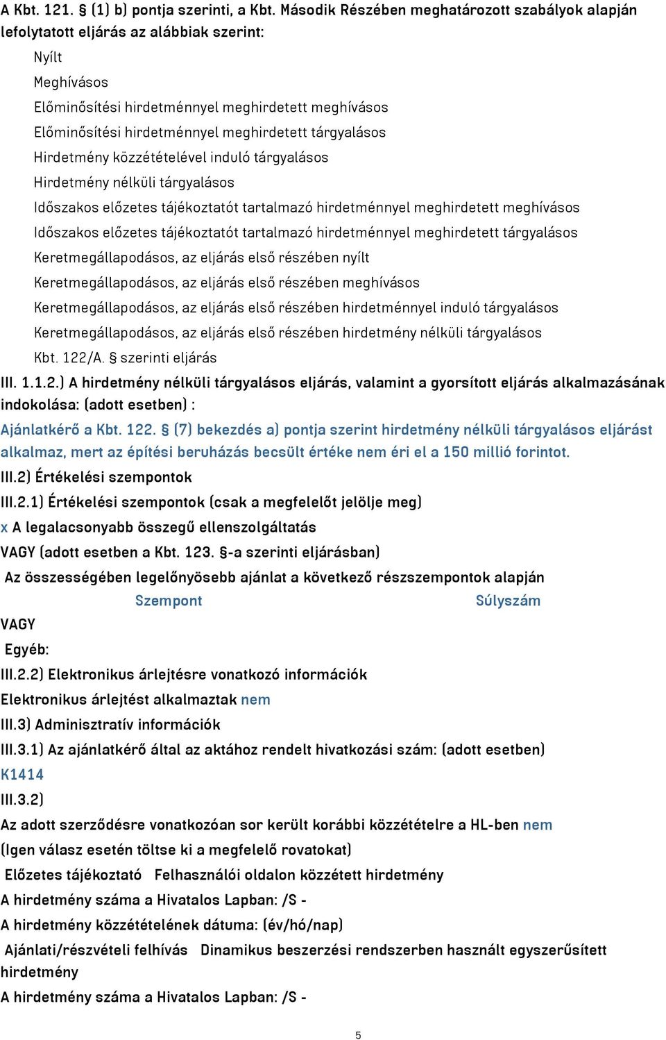 meghirdetett tárgyalásos Hirdetmény közzétételével induló tárgyalásos Hirdetmény nélküli tárgyalásos Időszakos előzetes tájékoztatót tartalmazó hirdetménnyel meghirdetett meghívásos Időszakos