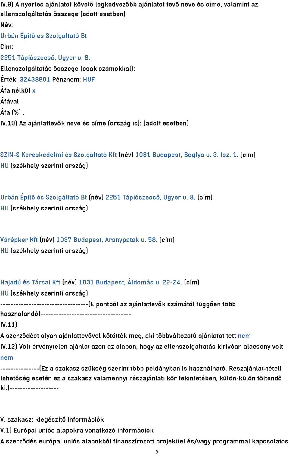 10) Az ajánlattevők neve és címe (ország is): (adott esetben) SZIN-S Kereskedelmi és Szolgáltató Kft (név) 10