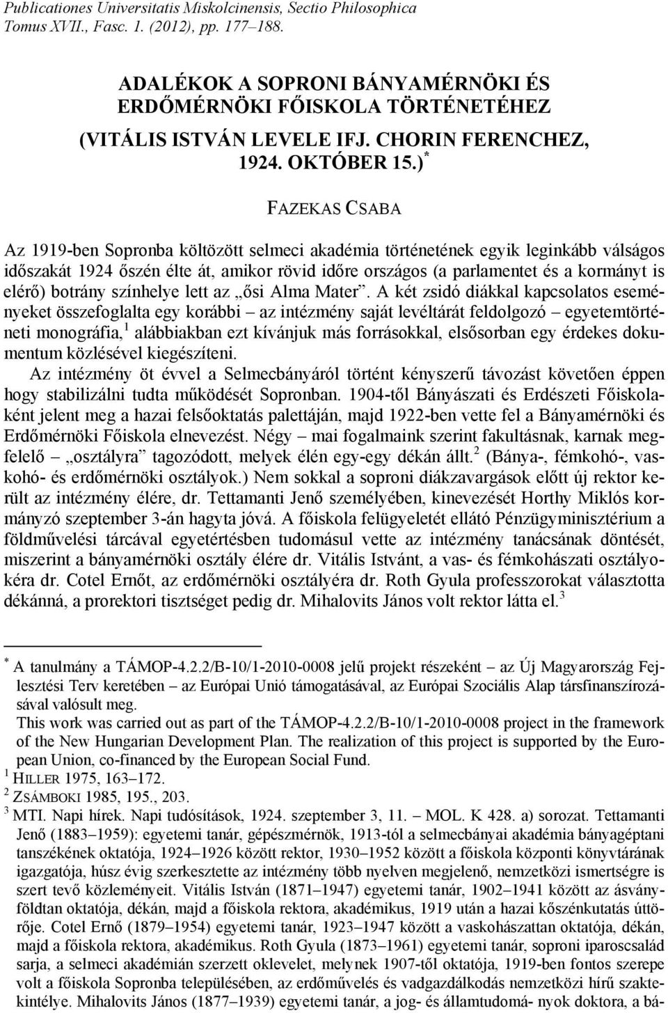 ) * FAZEKAS CSABA Az 1919-ben Sopronba költözött selmeci akadémia történetének egyik leginkább válságos időszakát 1924 őszén élte át, amikor rövid időre országos (a parlamentet és a kormányt is