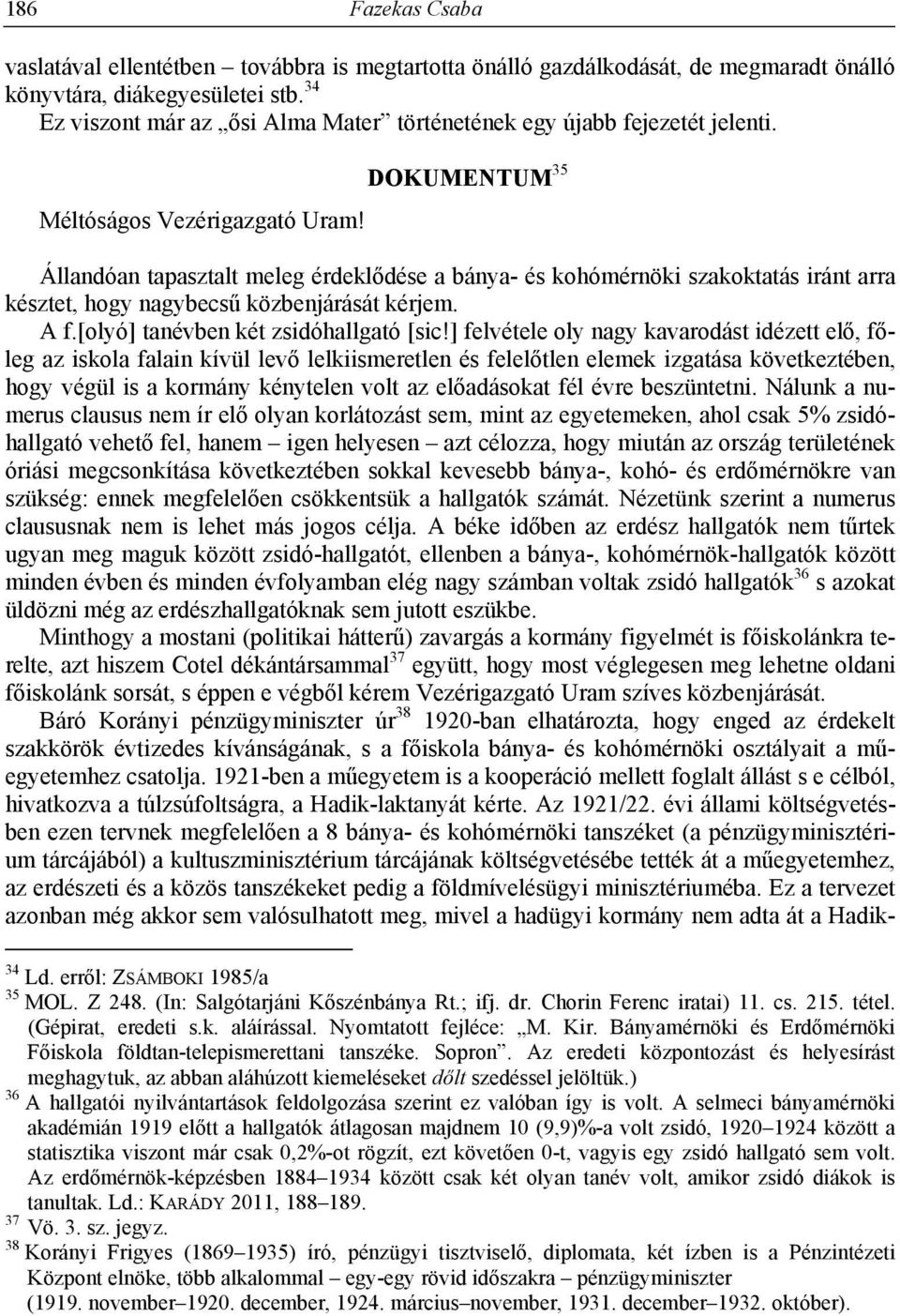 Állandóan tapasztalt meleg érdeklődése a bánya- és kohómérnöki szakoktatás iránt arra késztet, hogy nagybecsű közbenjárását kérjem. A f.[olyó] tanévben két zsidóhallgató [sic!