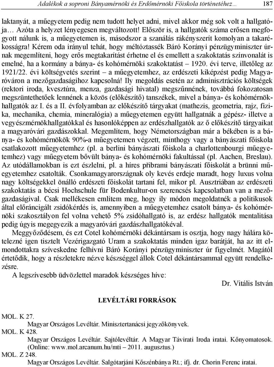 Kérem oda irányul tehát, hogy méltóztassék Báró Korányi pénzügyminiszter úrnak megemlíteni, hogy erős megtakarítást érhetne el és emellett a szakoktatás színvonalát is emelné, ha a kormány a bánya-