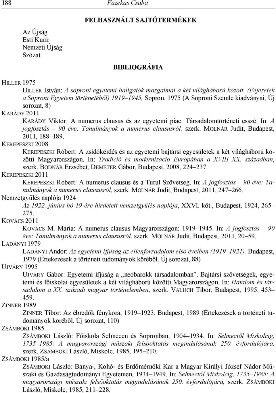 esszé. In: A jogfosztás 90 éve: Tanulmányok a numerus claususról, szerk. MOLNÁR Judit, Budapest, 2011, 188 189.