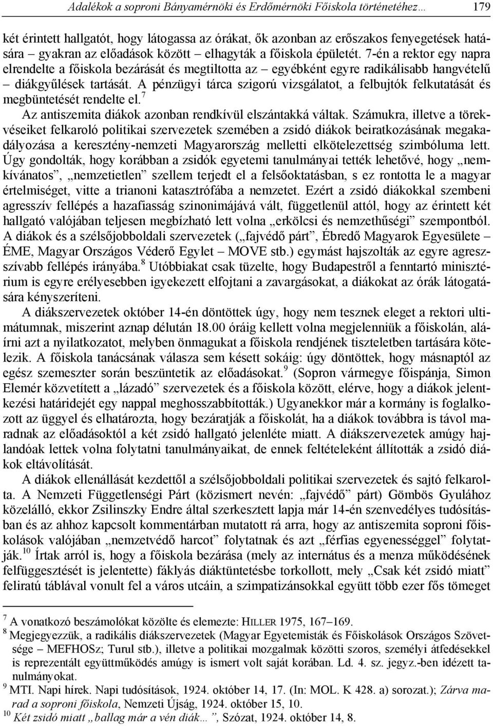 A pénzügyi tárca szigorú vizsgálatot, a felbujtók felkutatását és megbüntetését rendelte el. 7 Az antiszemita diákok azonban rendkívül elszántakká váltak.