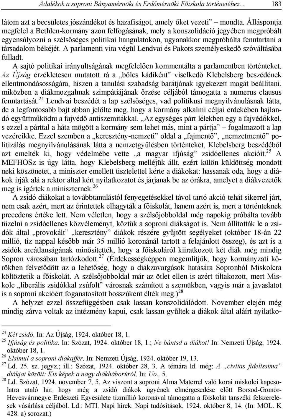 békéjét. A parlamenti vita végül Lendvai és Pakots személyeskedő szóváltásába fulladt. A sajtó politikai irányultságának megfelelően kommentálta a parlamentben történteket.