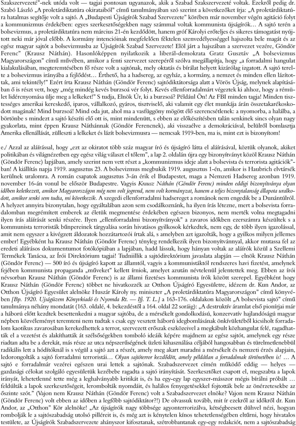 A Budapesti Újságírók Szabad Szervezete körében már november végén agitáció folyt a kommunizmus érdekében: egyes szerkesztôségekben nagy számmal voltak kommunista újságírók A sajtó terén a