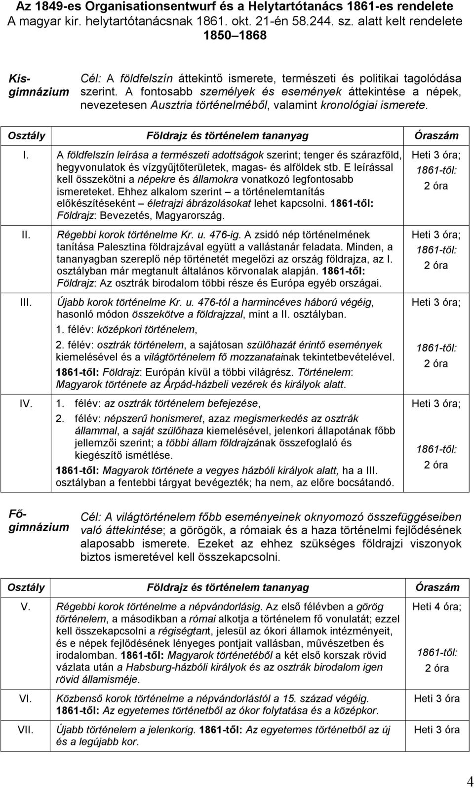 A fontosabb személyek és események áttekintése a népek, nevezetesen Ausztria történelméből, valamint kronológiai ismerete. Osztály Földrajz és történelem tananyag Óraszám I.