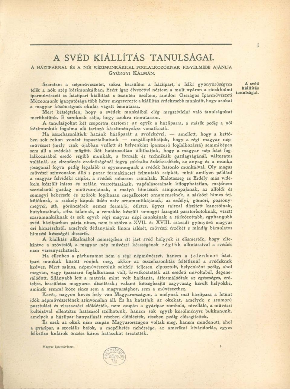 Ezért igaz élvezettel néztem a mult nyáron a stockholmi Kiállítás iparművészeti és háziipari kiállítást s őszintén örültem, amidőn Országos Iparművészeti Múzeumunk igazgatósága több hétre megszerezte