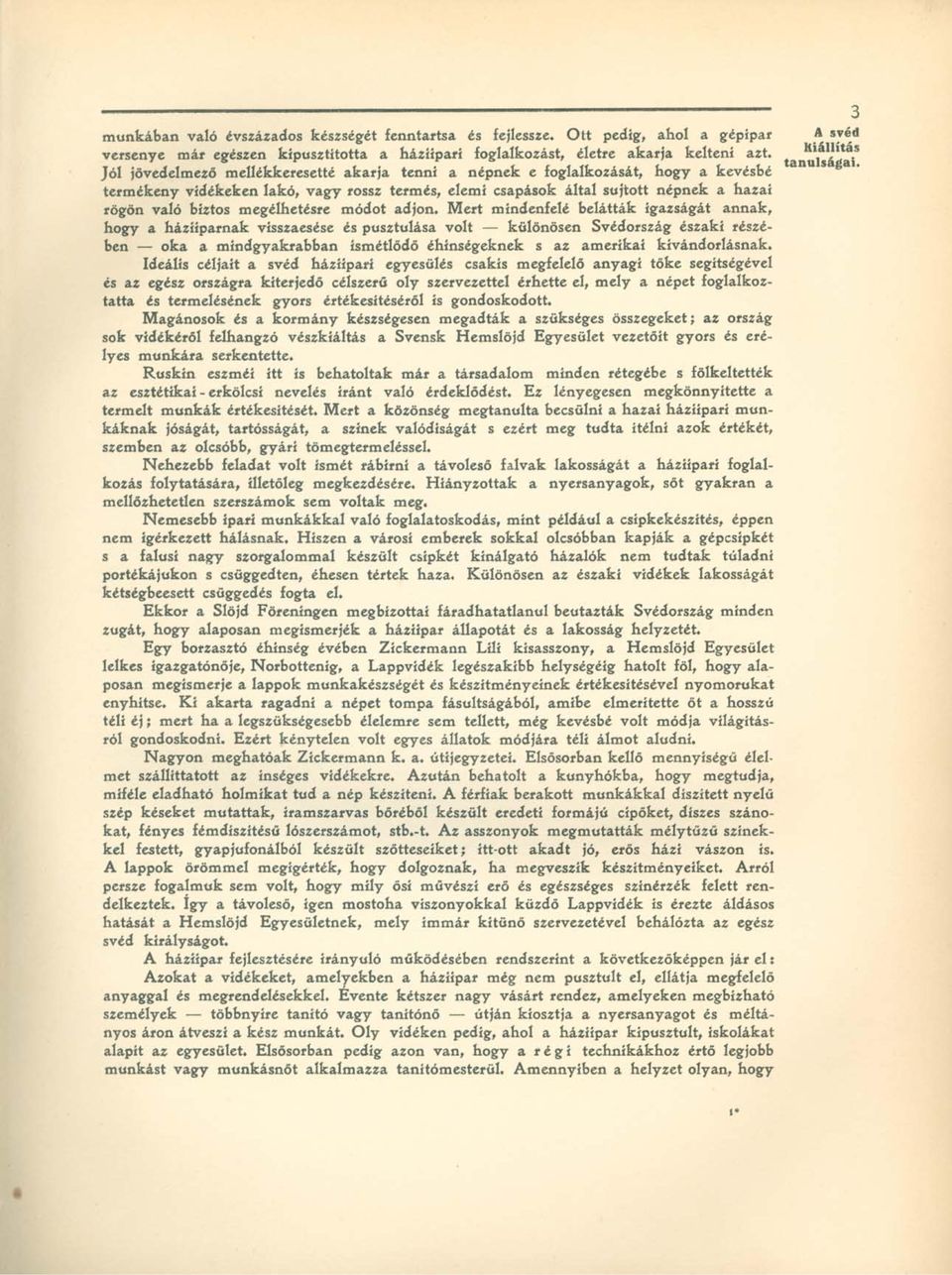 Jól jövedelmező mellékkeresetté akarja tenni a népnek e foglalkozását, hogy a kevésbé termékeny vidékeken lakó, vagy rossz termés, elemi csapások által sújtott népnek a hazai rögön való biztos