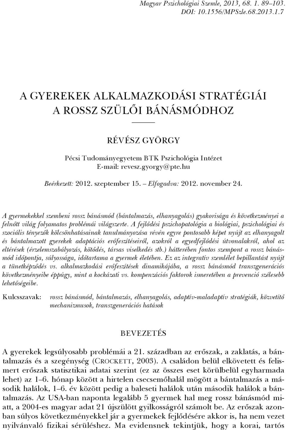 Elfogadva: 2012. november 24. A gyermekekkel szembeni rossz bánásmód (bántalmazás, elhanyagolás) gyakorisága és következményei a felnőtt világ folyamatos problémái világszerte.