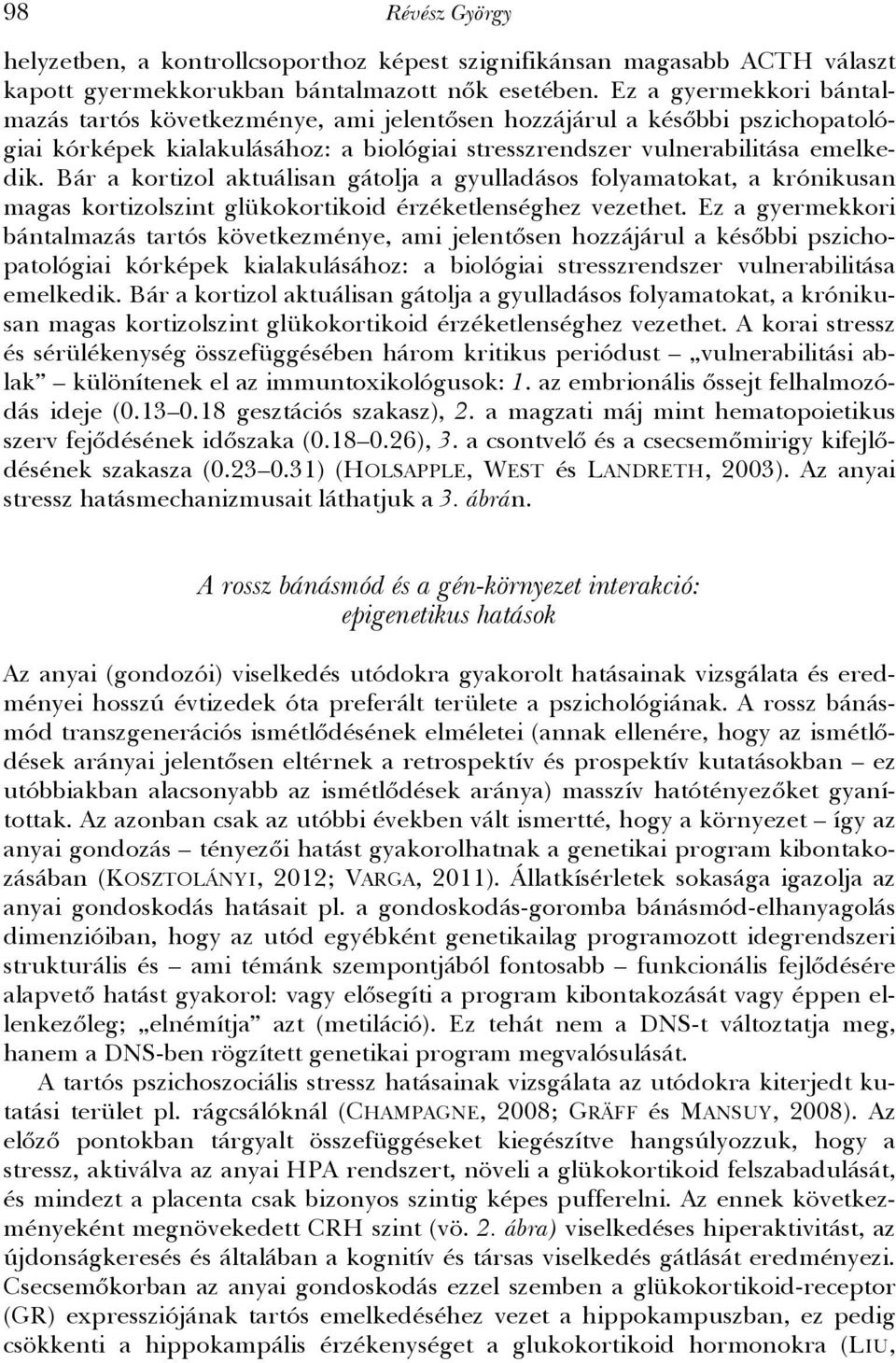 Bár a kortizol aktuálisan gátolja a gyulladásos folyamatokat, a krónikusan magas kortizolszint glükokortikoid érzéketlenséghez vezethet.