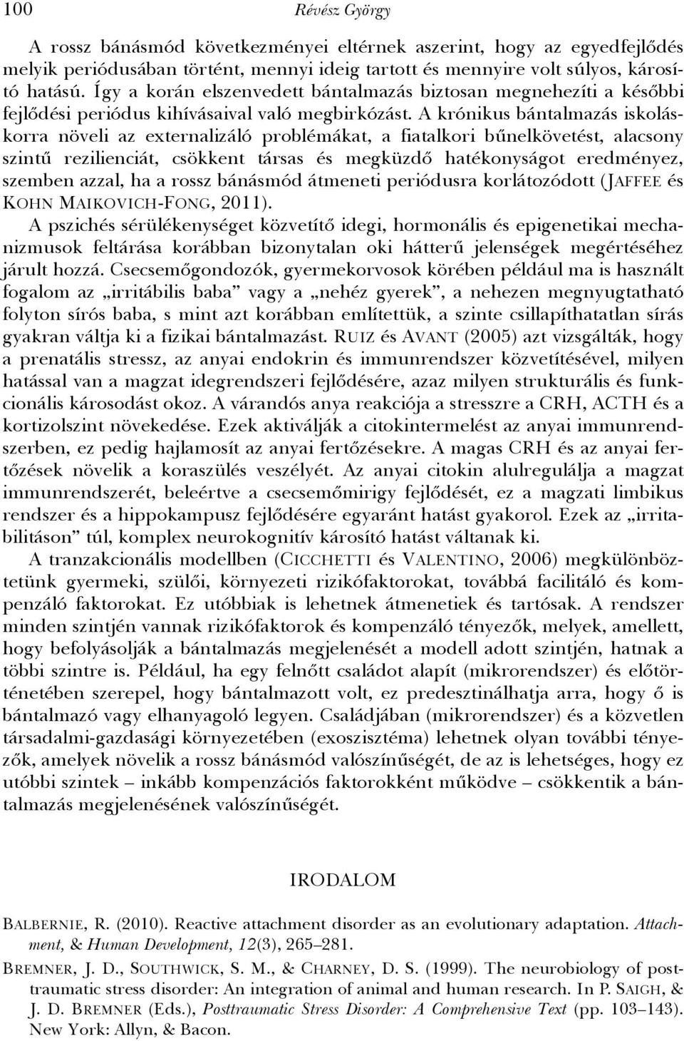 A krónikus bántalmazás iskoláskorra növeli az externalizáló problémákat, a fiatalkori bűnelkövetést, alacsony szintű rezilienciát, csökkent társas és megküzdő hatékonyságot eredményez, szemben azzal,