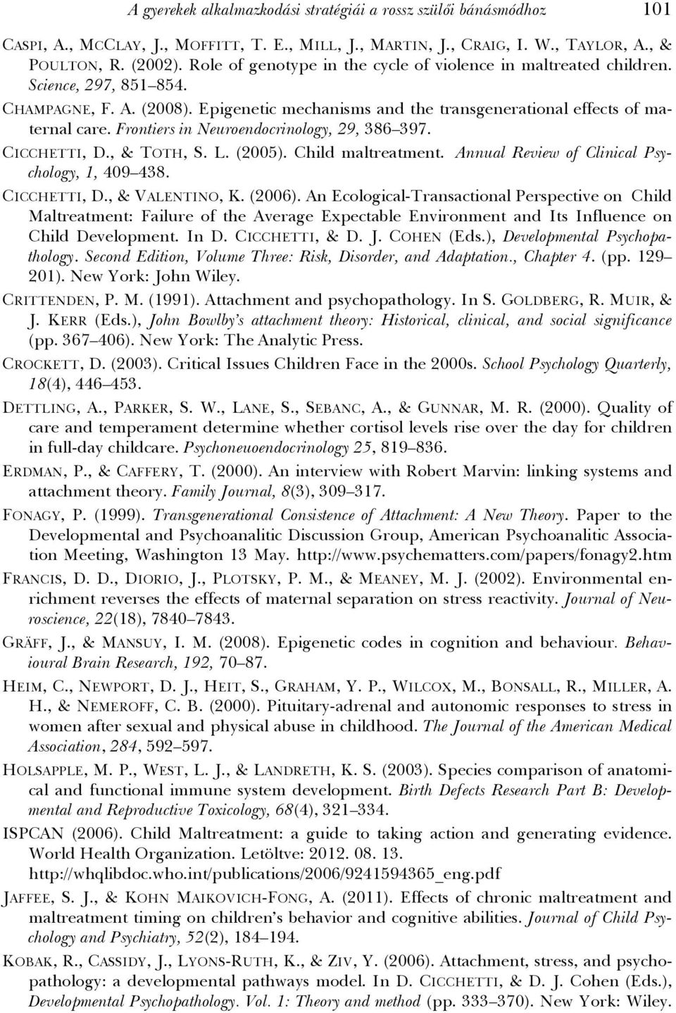 Frontiers in Neuroendocrinology, 29, 386 397. CICCHETTI, D., & TOTH, S. L. (2005). Child maltreatment. Annual Review of Clinical Psychology, 1, 409 438. CICCHETTI, D., & VALENTINO, K. (2006).