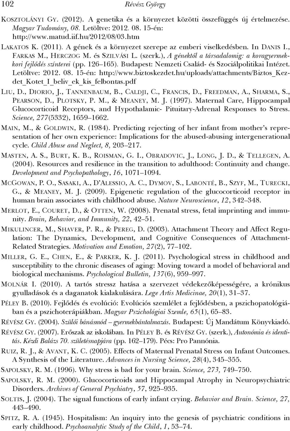 ), A génektől a társadalomig: a koragyermekkori fejlődés színterei (pp. 126 165). Budapest: Nemzeti Család- és Szociálpolitikai Intézet. Letöltve: 2012. 08. 15-én: http://www.biztoskezdet.