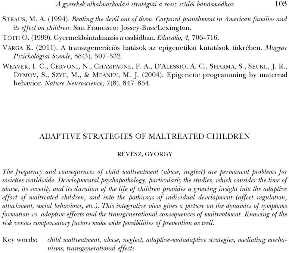 Magyar Pszichológiai Szemle, 66(3), 507 532. WEAVER, I. C., CERVONI, N., CHAMPAGNE, F. A., D ALESSIO, A. C., SHARMA, S., SECKL, J. R., DYMOV, S., SZYF, M., & MEANEY, M. J. (2004).