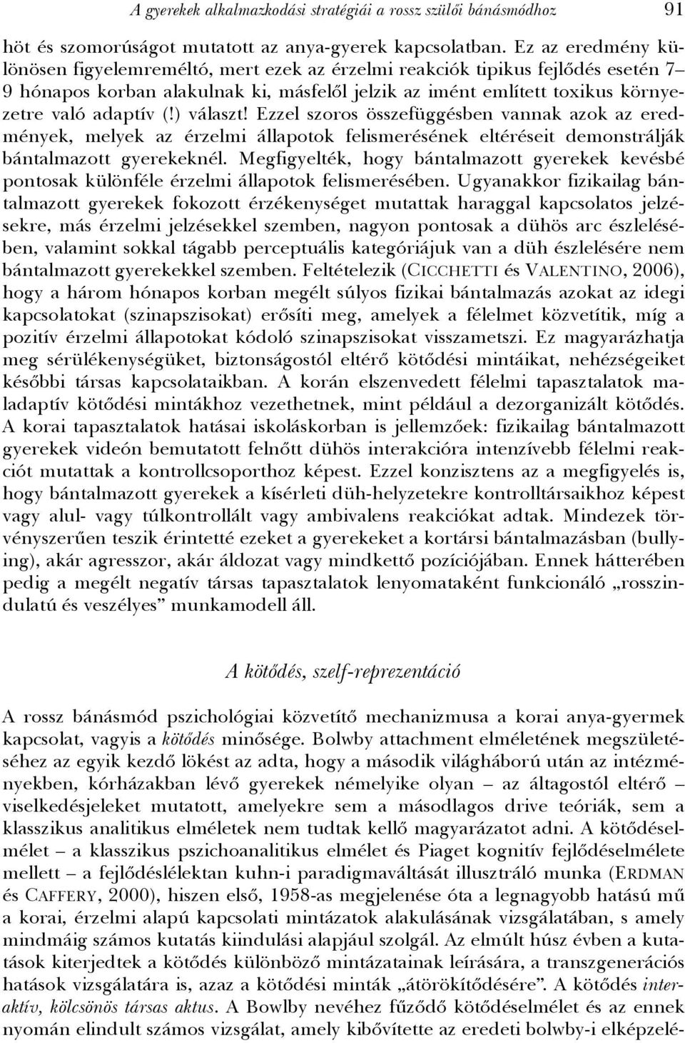 ) választ! Ezzel szoros összefüggésben vannak azok az eredmények, melyek az érzelmi állapotok felismerésének eltéréseit demonstrálják bántalmazott gyerekeknél.