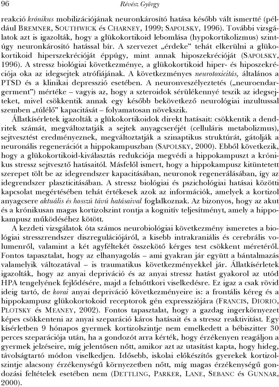 A szervezet érdeke tehát elkerülni a glükokortikoid hiperszekrécióját éppúgy, mint annak hiposzekrécióját (SAPOLSKY, 1996).