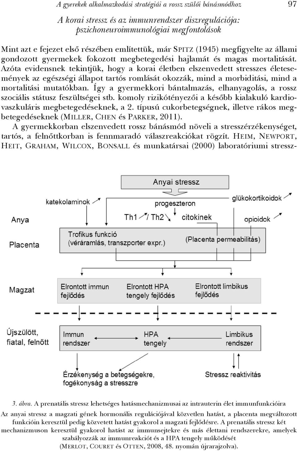 Azóta evidensnek tekintjük, hogy a korai életben elszenvedett stresszes életesemények az egészségi állapot tartós romlását okozzák, mind a morbiditási, mind a mortalitási mutatókban.