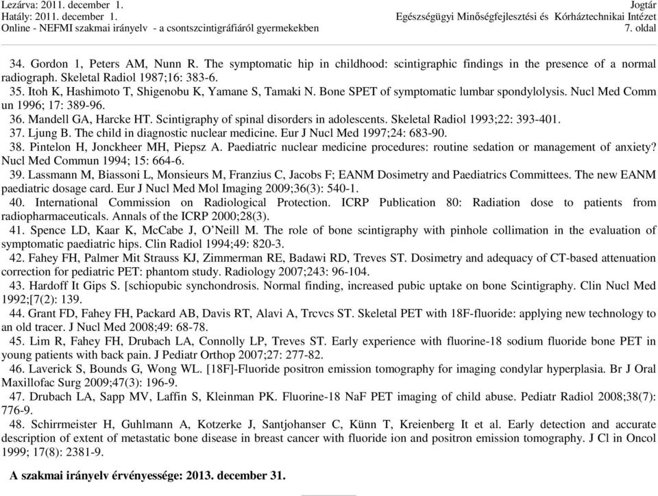 Scintigraphy of spinal disorders in adolescents. Skeletal Radiol 1993;22: 393-401. 37. Ljung B. The child in diagnostic nuclear medicine. Eur J Nucl Med 1997;24: 683-90. 38.