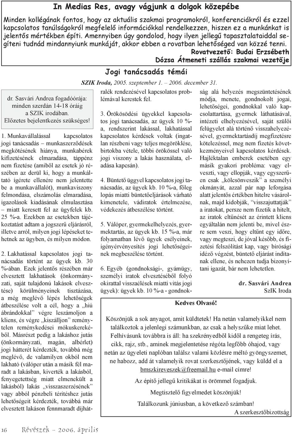 Ezekben az esetekben tájékoztatást adtam a jogszerű eljárásról, illetve arról, milyen jogi lépéseket tehetnek az ügyben, és milyen módon. 16 Révészek 2006.