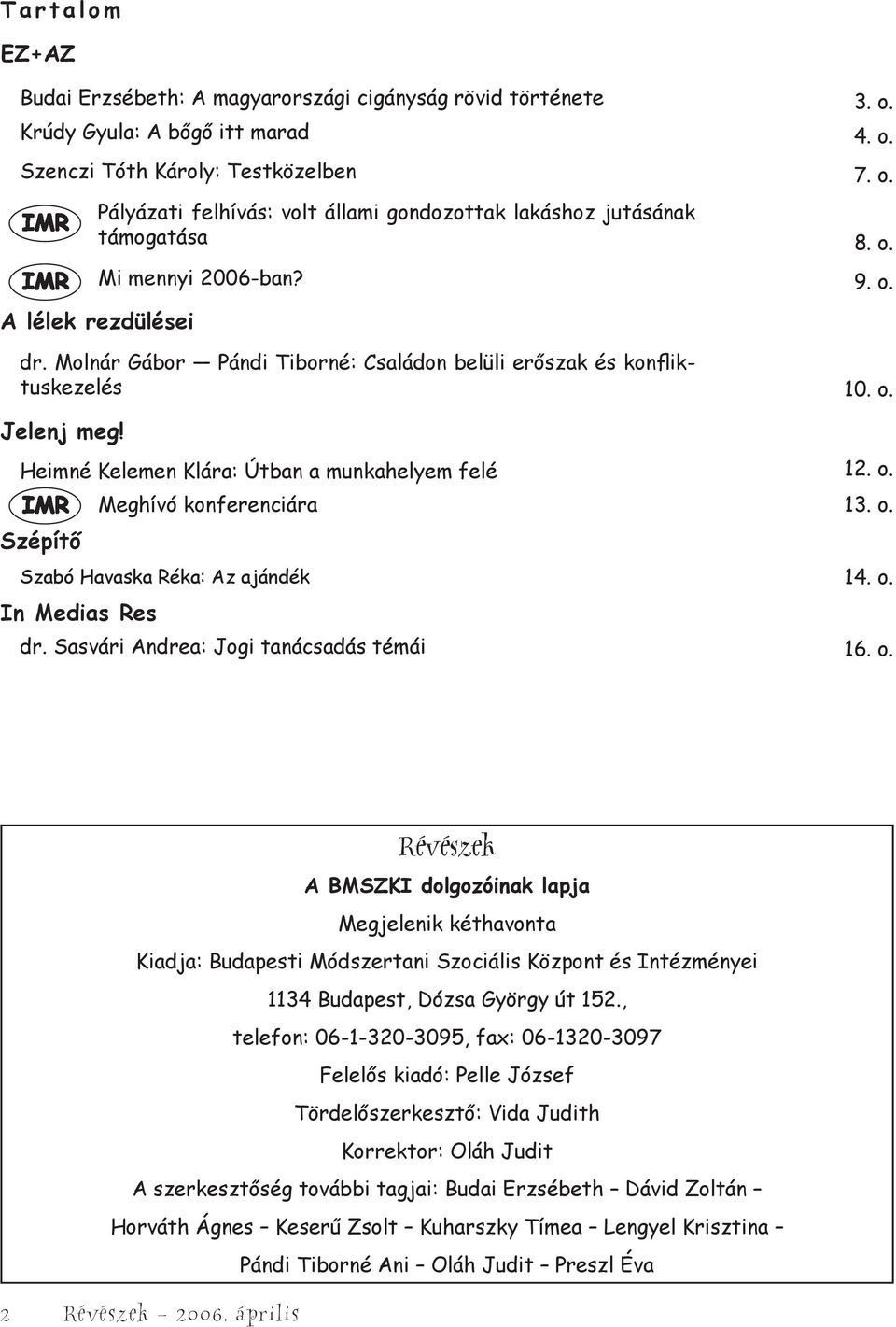 o. Szabó Havaska Réka: Az ajándék 14. o. In Medias Res dr. Sasvári Andrea: Jogi tanácsadás témái 16. o. Révészek A BMSZKI dolgozóinak lapja Megjelenik kéthavonta Kiadja: Budapesti Módszertani Szociális Központ és Intézményei 1134 Budapest, Dózsa György út 152.