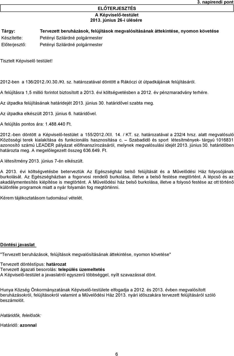 Képviselő testület! 2012-ben a 136/2012./XI.30./Kt. sz. határozatával döntött a Rákóczi út útpadkájának felújításáról. A felújításra 1,5 millió forintot biztosított a 2013. évi költségvetésben a 2012.